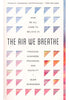 The Air We Breathe : How We All Came to Believe in Freedom, Kindness, Progress, and Equality