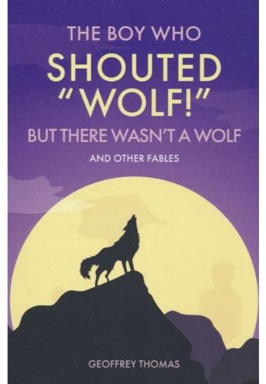 The Boy Who Shouted “Wolf!” But There Wasn’t a Wolf: And Other Tales