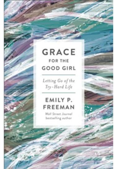 Grace for the Good Girl: Letting Go of the Try-Hard Life