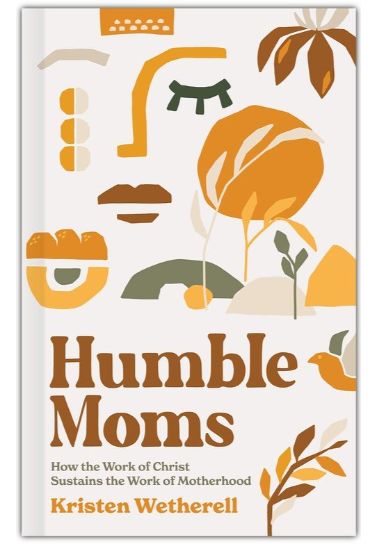 Humble Moms: How the Work of Christ Sustains the Work of Motherhood