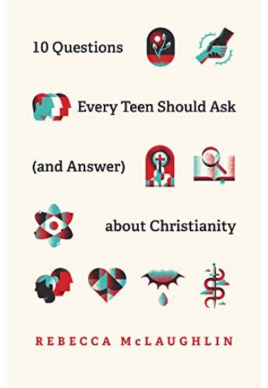 10 Questions Every Teen Should Ask (and Answer) about Christianity - Rebecca McLaughlin Teen Crossway Books   