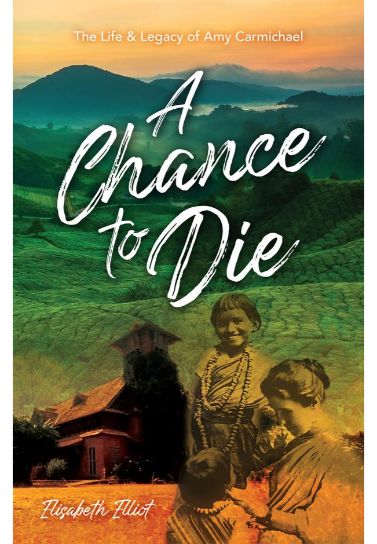 A Chance to Die: The life and legacy of Amy Carmichael