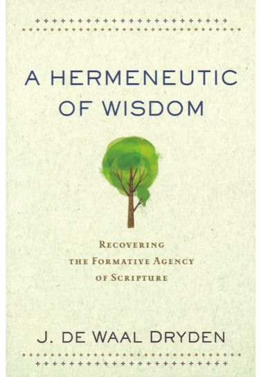 A Hermeneutic of Wisdom : Recovering the Formative Agency of Scripture -  J. de Waal Dryden Bible Study Baker Publishing Group   