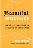 Beautiful Resistance: The Joy of Conviction in a Culture of Compromise