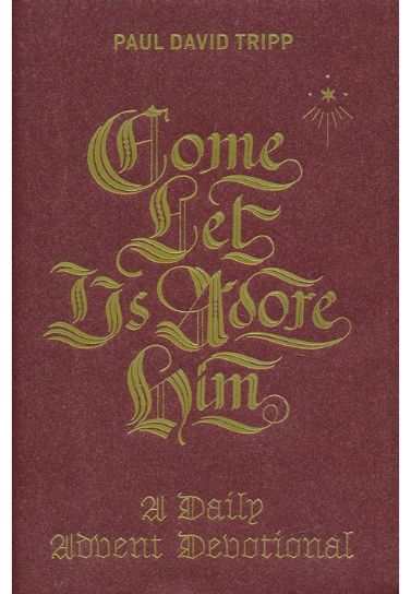 Come, Let Us Adore Him: A Daily Advent Devotional - Paul David Tripp Devotionals Crossway Books   