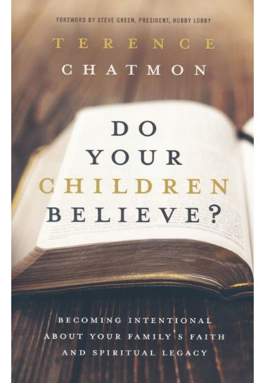 Do Your Children Believe? : Becoming Intentional About Your Family's Faith and Spiritual Legacy