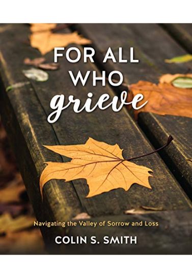 For All Who Grieve - Colin S. Smith Life's Challenges 10Publishing   