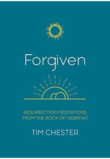 Forgiven: Resurrection Meditations from the Book of Hebrews - Tim Chester Devotionals 10Publishing   