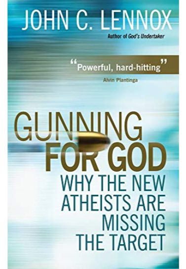 Gunning for God: Why The New Atheists Are Missing The Target - John Lennox Apologetics Lion Hudson   