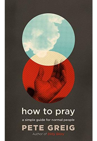 How to Pray: A Simple Guide for Normal People - Pete Grieg Prayer & Worship Hodder & Stoughton   