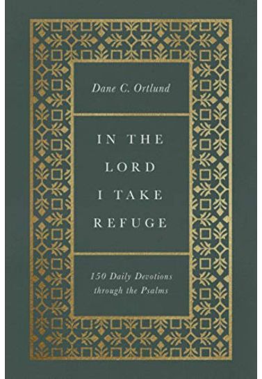 In the Lord I Take Refuge : 150 Daily Devotions through the Psalms - Dane C. Ortlund Devotionals Crossway Books   