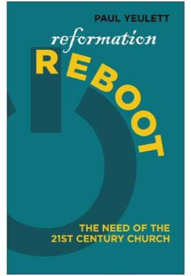 Reformation Reboot! - Paul Yeulett Theology Evangelical Press   
