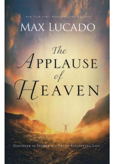 The Applause of Heaven: Discover the Secret to a Truly Satisfying Life - Max Lucado Bible Study Thomas Nelson   