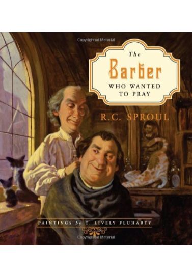 The Barber Who Wanted To Pray - R.C. Sproul Children (5-8) Crossway Books   