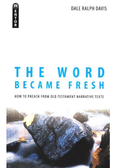 The Word Became Fresh : How to Preach from Old Testament Narrative Texts