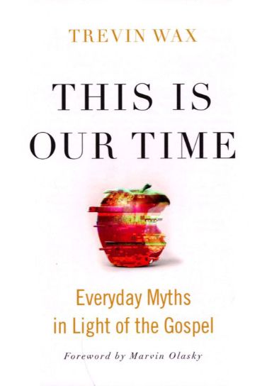 This Is Our Time: Everyday Myths in Light of the Gospel - Trevin Wax Christian Living B & H Publishing Group   
