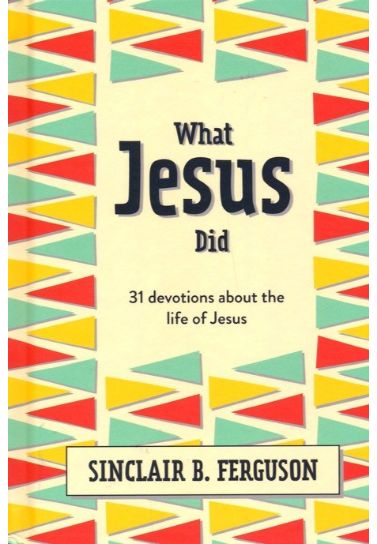What Jesus Did: 31 Devotions about the life of Jesus