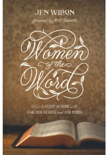 Women of the Word : How to Study the Bible with Both Our Hearts and Our Minds - Jen Wilkin For Women Crossway Books   